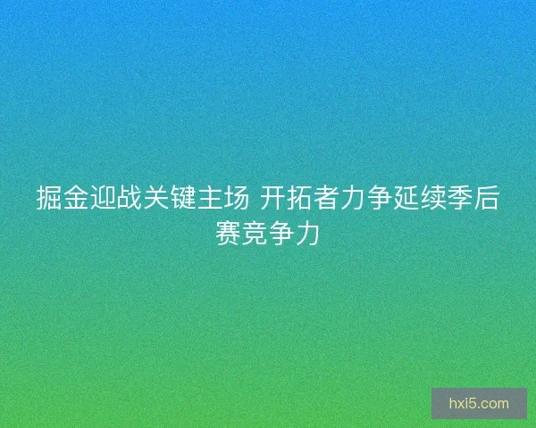 掘金迎战关键主场 开拓者力争延续季后赛竞争力